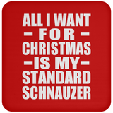All I Want For Christmas Is My Standard Schnauzer - Coaster