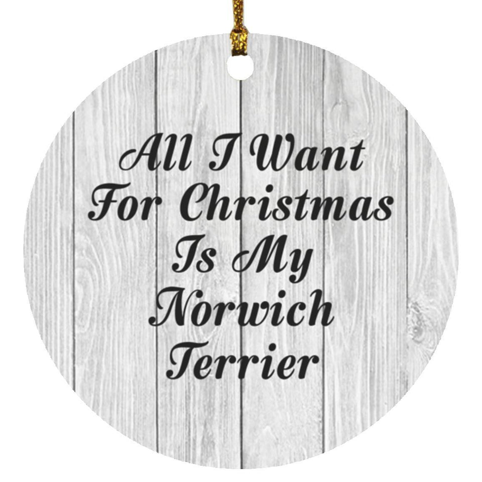All I Want For Christmas Is My Norwich Terrier - Circle Ornament F