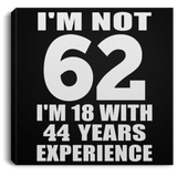 62nd Birthday I'm Not 62 I'm 18 With 44 Years Experience - Canvas Square