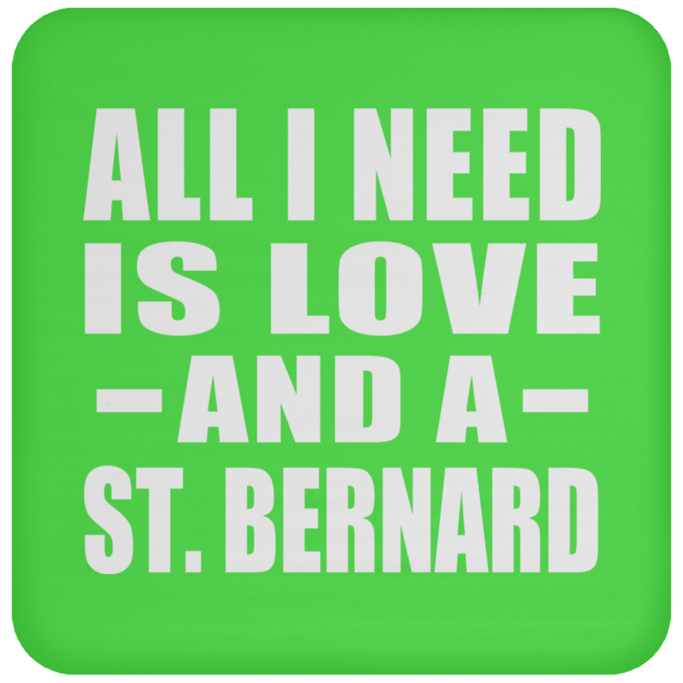 All I Need Is Love And A St. Bernard - Drink Coaster