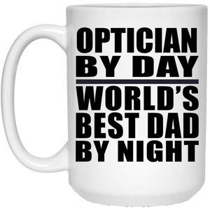 Optician By Day World's Best Dad By Night - 15 Oz Coffee Mug