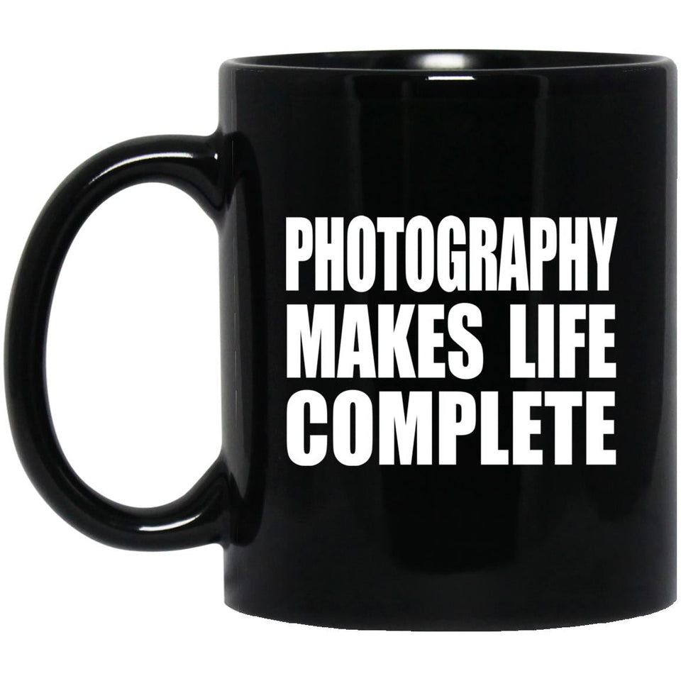 Photography Makes Life Complete - 11oz Coffee Mug Black