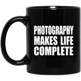 Photography Makes Life Complete - 11oz Coffee Mug Black