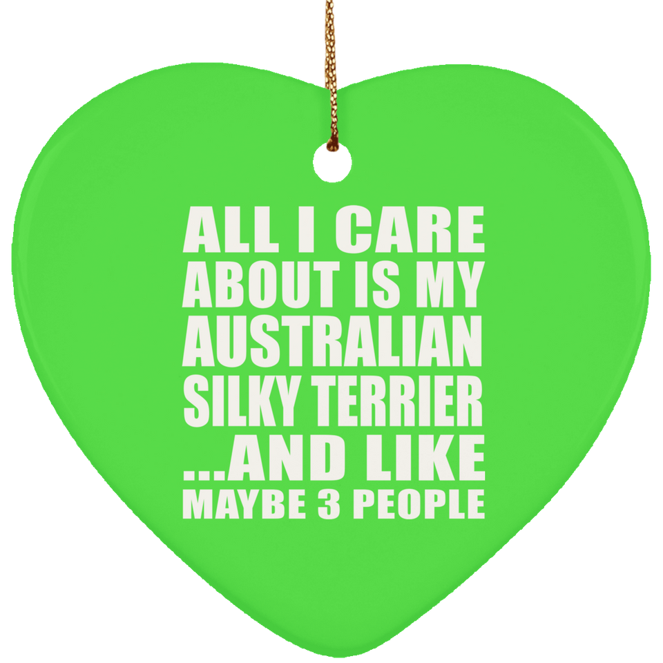 All I Care About Is My Australian Silky Terrier - Heart Ornament