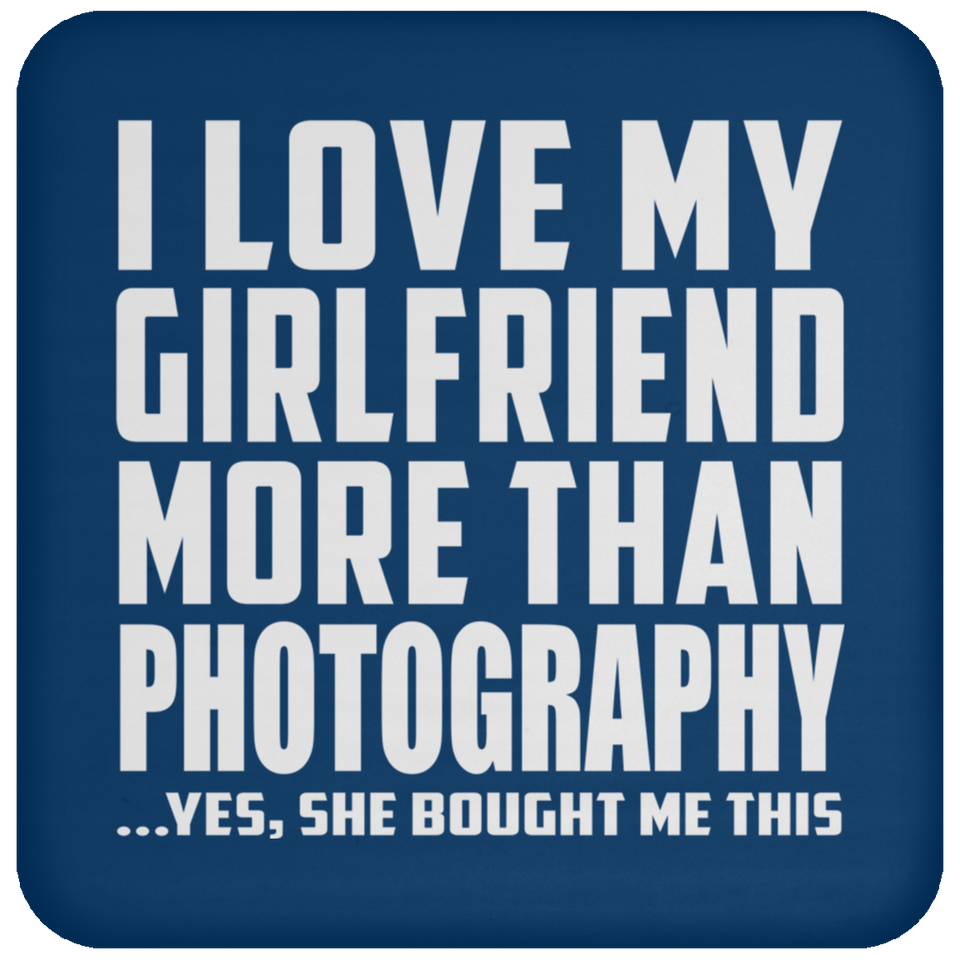I Love My Girlfriend More Than Photography - Drink Coaster