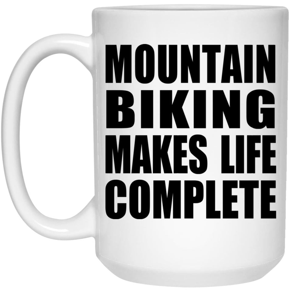 Mountain Biking Makes Life Complete - 15oz Coffee Mug