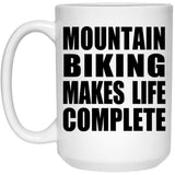 Mountain Biking Makes Life Complete - 15oz Coffee Mug