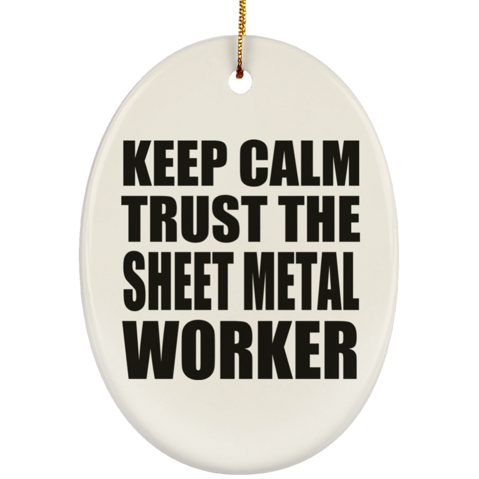Keep Calm and Trust The Sheet Metal Worker - Oval Ornament