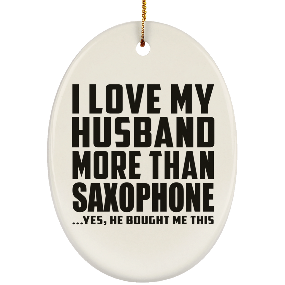 I Love My Husband More Than Saxophone - Oval Ornament