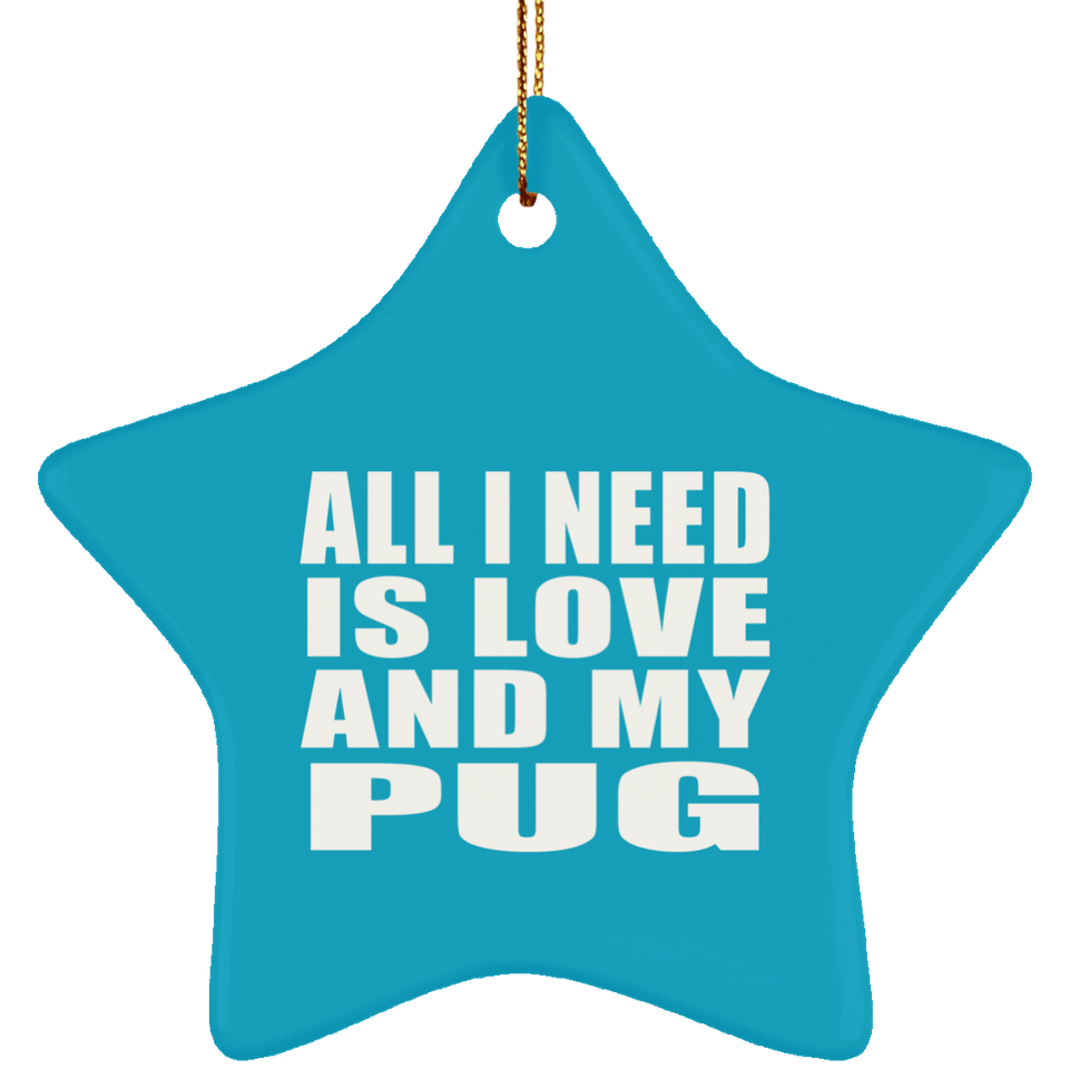 All I Need Is Love And My Pug - Star Ornament