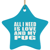 All I Need Is Love And My Pug - Star Ornament