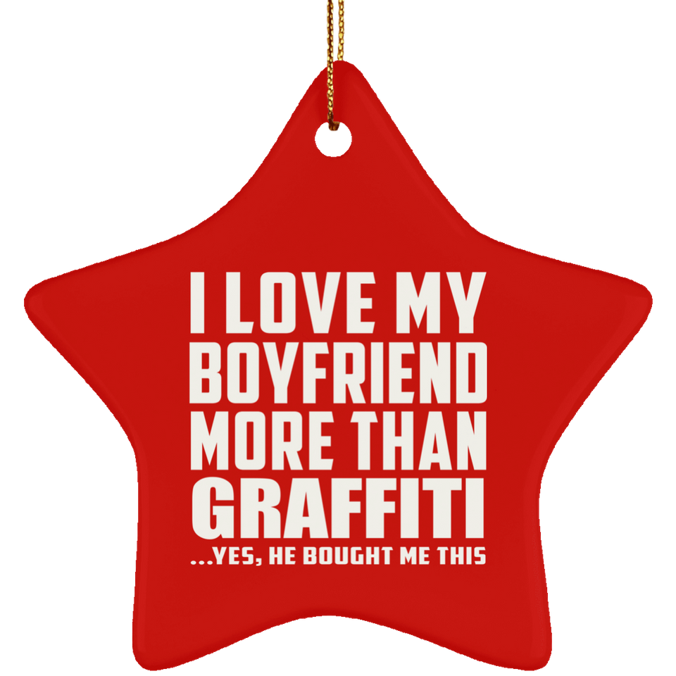 I Love My Boyfriend More Than Graffiti - Star Ornament
