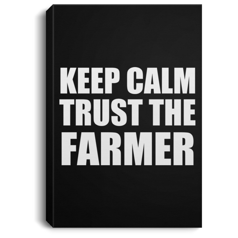 Keep Calm and Trust The Farmer - Canvas Portrait