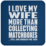 I Love My Wife More Than Collecting Matchboxes - Drink Coaster