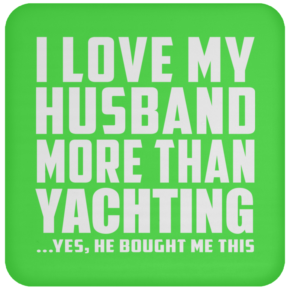 I Love My Husband More Than Yachting - Drink Coaster