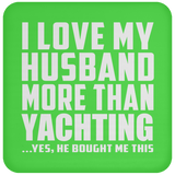 I Love My Husband More Than Yachting - Drink Coaster