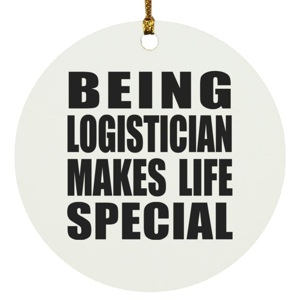 Being Logistician Makes Life Special - Circle Ornament