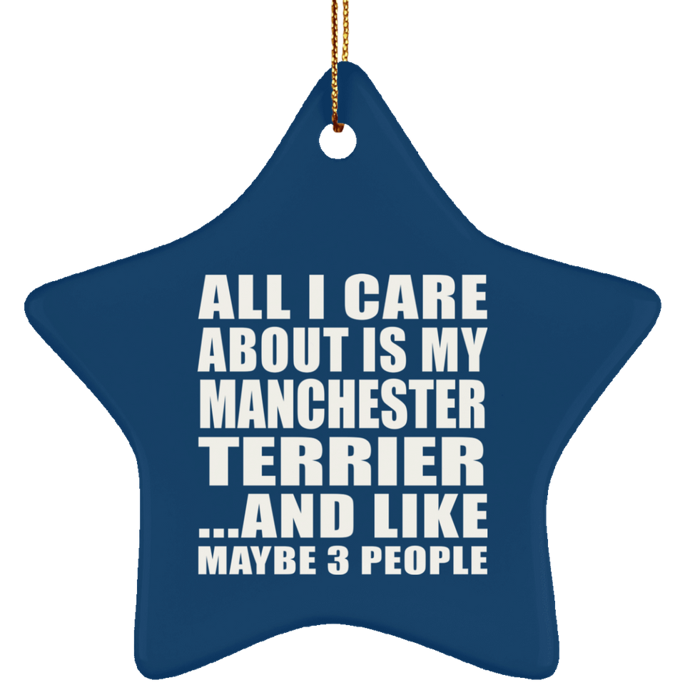 All I Care About Is My Manchester Terrier - Star Ornament