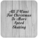 All I Want For Christmas Is More Speed Skating - Drink Coaster F