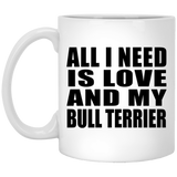 All I Need Is Love And My Bull Terrier - 11 Oz Coffee Mug