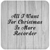 All I Want For Christmas Is More Recorder - Drink Coaster F
