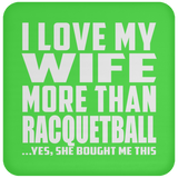 I Love My Wife More Than Racquetball - Drink Coaster