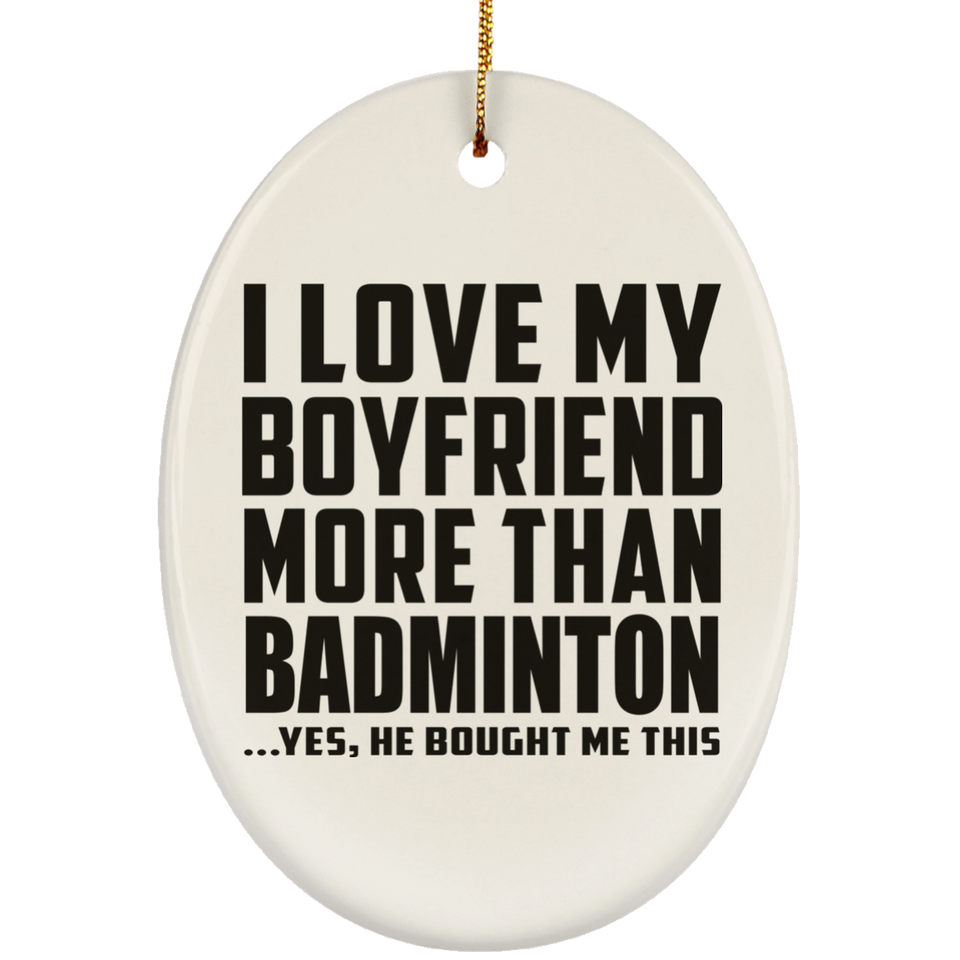 I Love My Boyfriend More Than Badminton - Oval Ornament