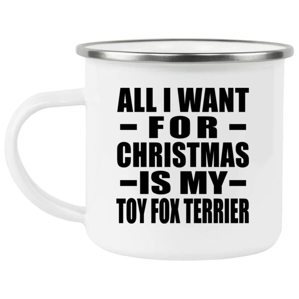 All I Want For Christmas Is My Toy Fox Terrier - 12oz Camping Mug
