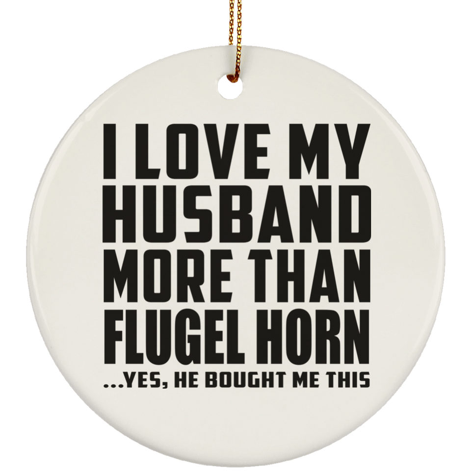 I Love My Husband More Than Flugel Horn - Circle Ornament