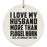 I Love My Husband More Than Flugel Horn - Circle Ornament