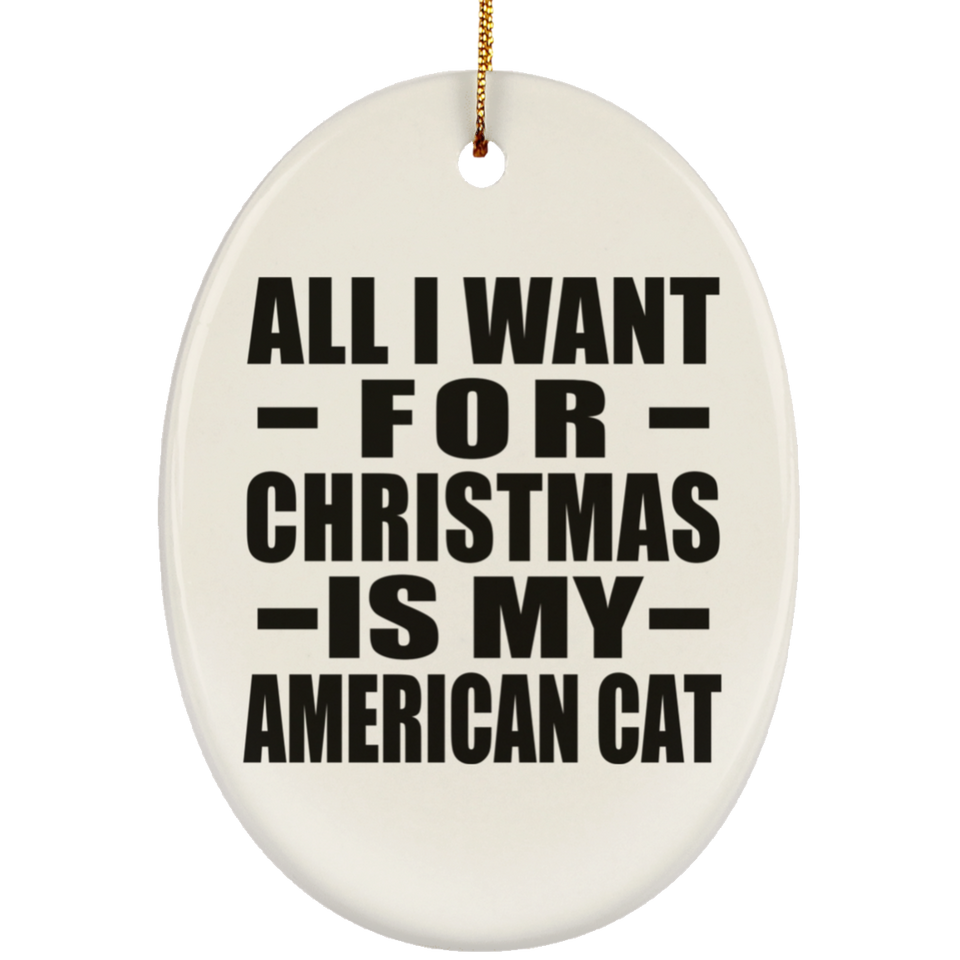 All I Want For Christmas Is My American Cat - Oval Ornament