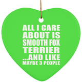 All I Care About Is Smooth Fox Terrier - Heart Ornament