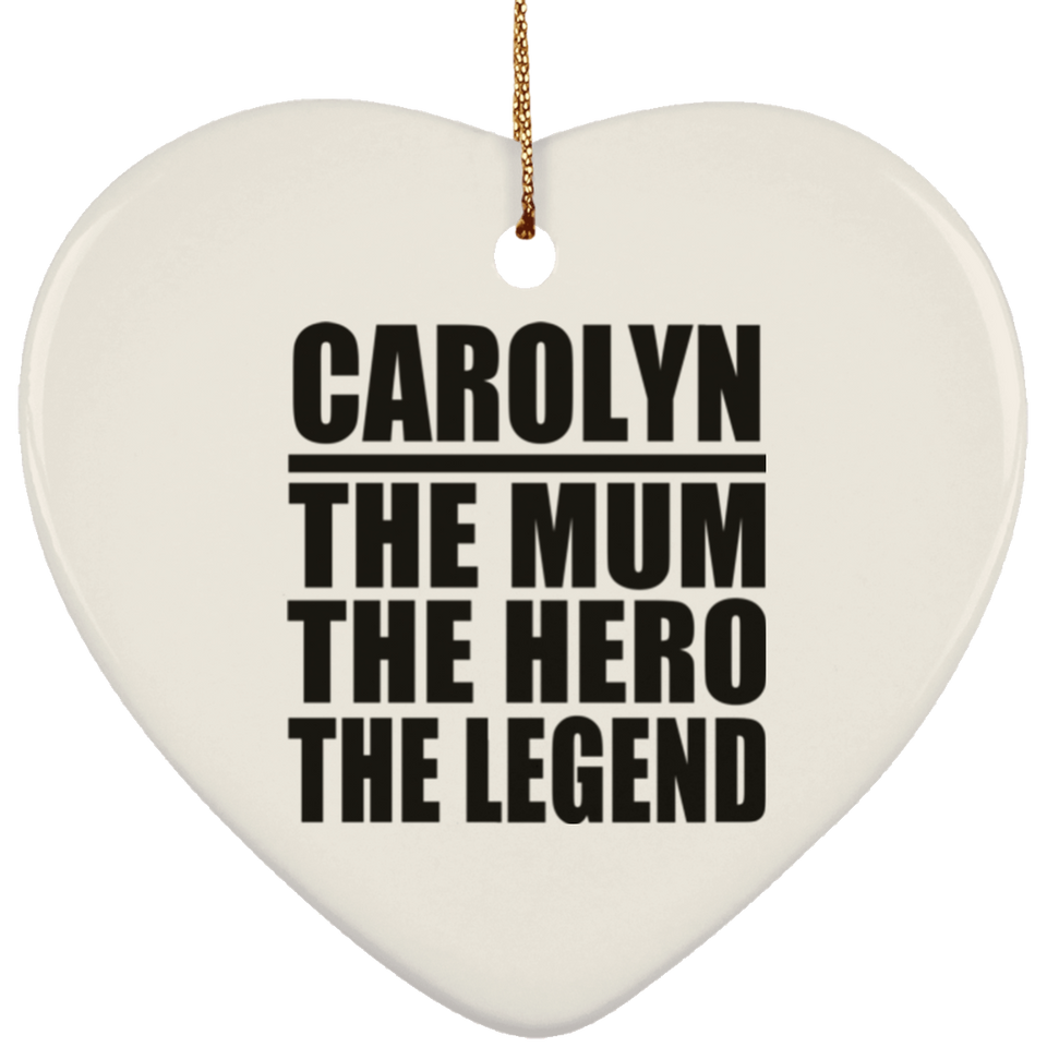Carolyn The Mum The Hero The Legend - Heart Ornament