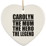 Carolyn The Mum The Hero The Legend - Heart Ornament