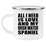 All I Need Is Love And My Irish Water Spaniel - 12oz Camping Mug