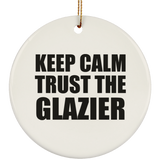 Keep Calm and Trust The Glazier - Circle Ornament