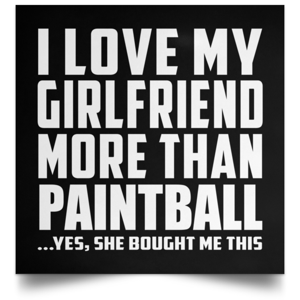 I Love My Girlfriend More Than Paintball - Poster Square