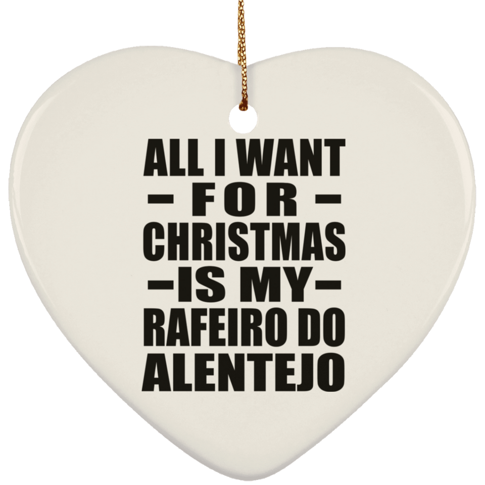 All I Want For Christmas Is My Rafeiro Do Alentejo - Heart Ornament