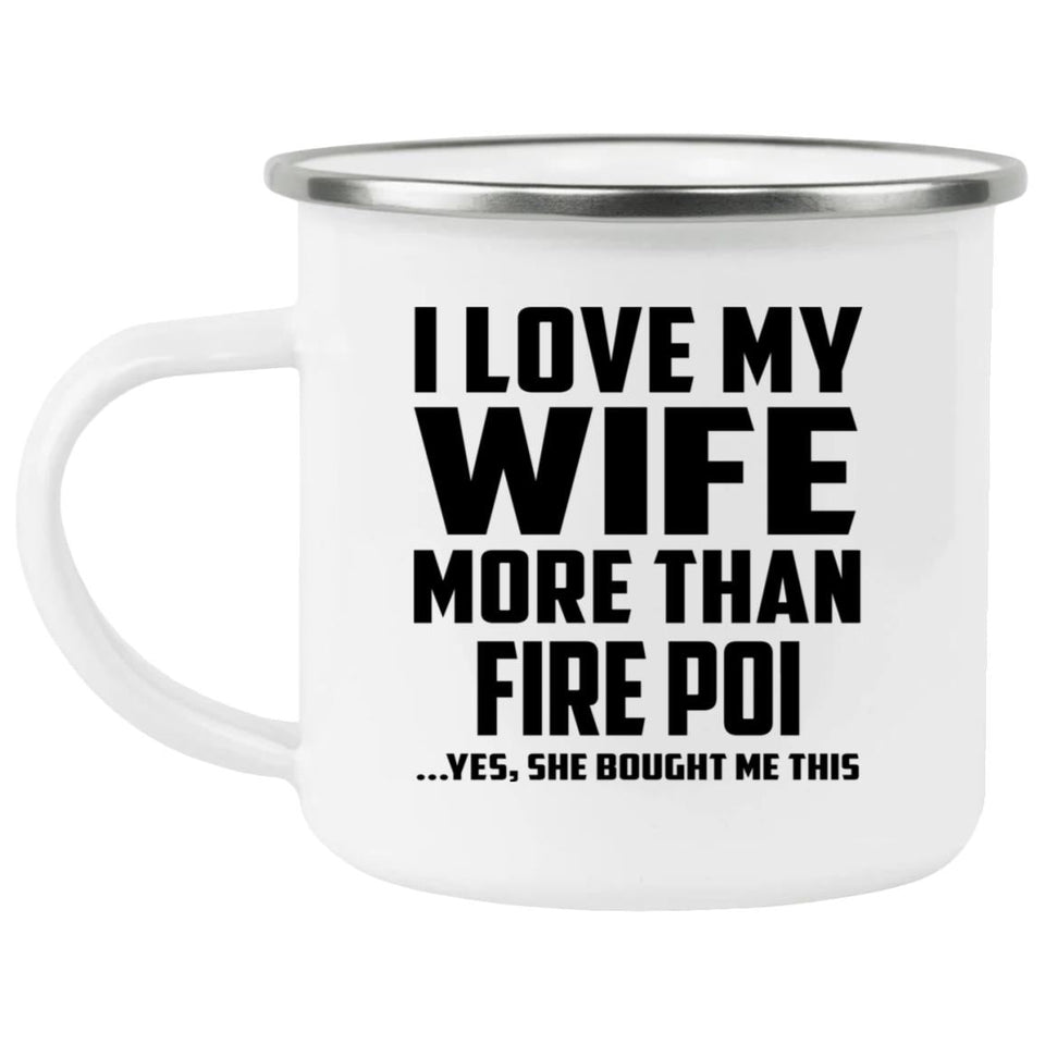 I Love My Wife More Than Fire Poi - 12oz Camping Mug