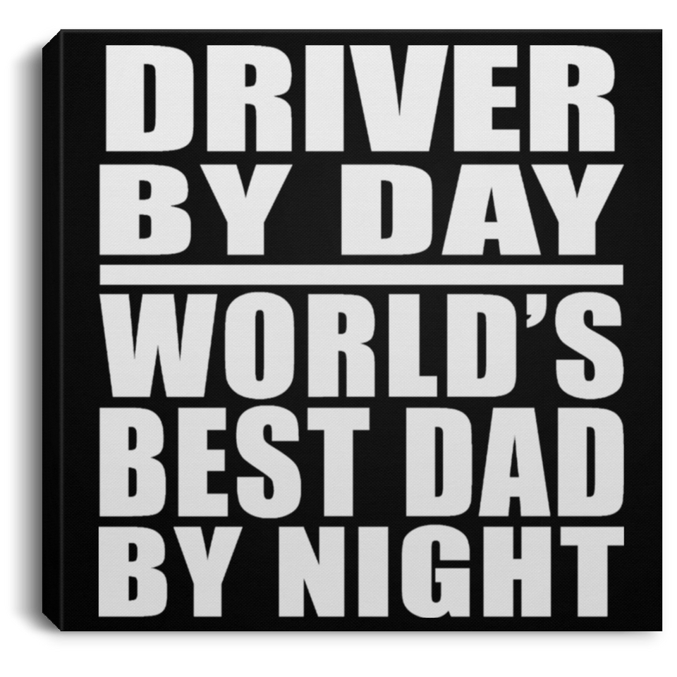 Driver By Day World's Best Dad By Night - Canvas Square