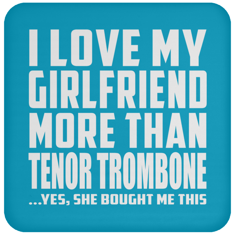 I Love My Girlfriend More Than Tenor Trombone - Drink Coaster