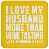 I Love My Husband More Than Wine Tasting - Drink Coaster
