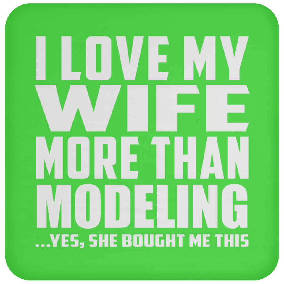 I Love My Wife More Than Modeling - Drink Coaster