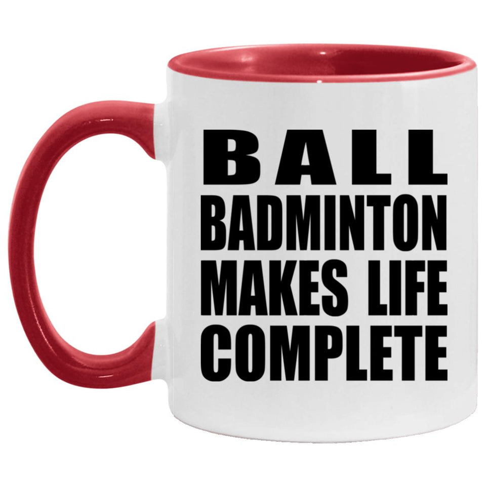 Ball Badminton Makes Life Complete - 11oz Accent Mug Red