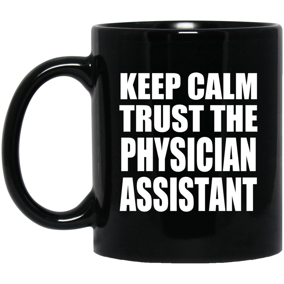 Keep Calm and Trust The Physician Assistant - 11oz Coffee Mug Black