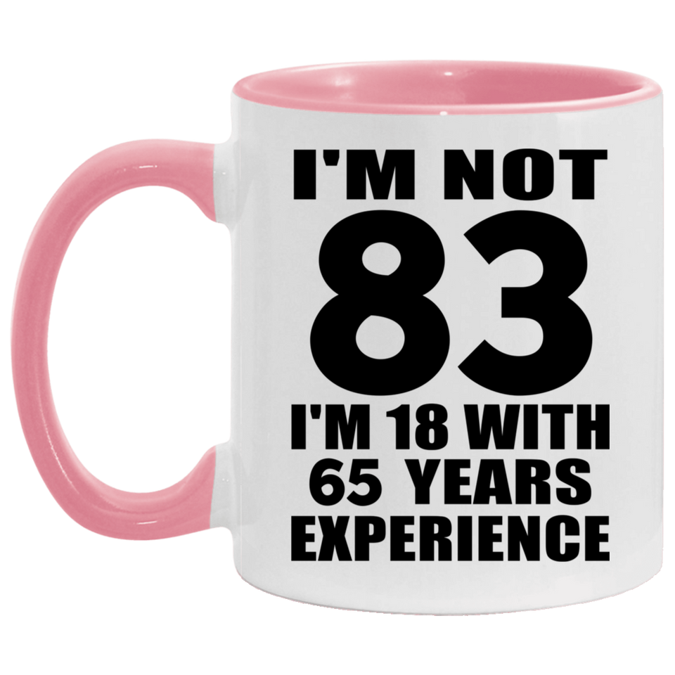 83rd Birthday I'm Not 83 I'm 18 With 65 Years Experience - 11oz Accent Mug Pink