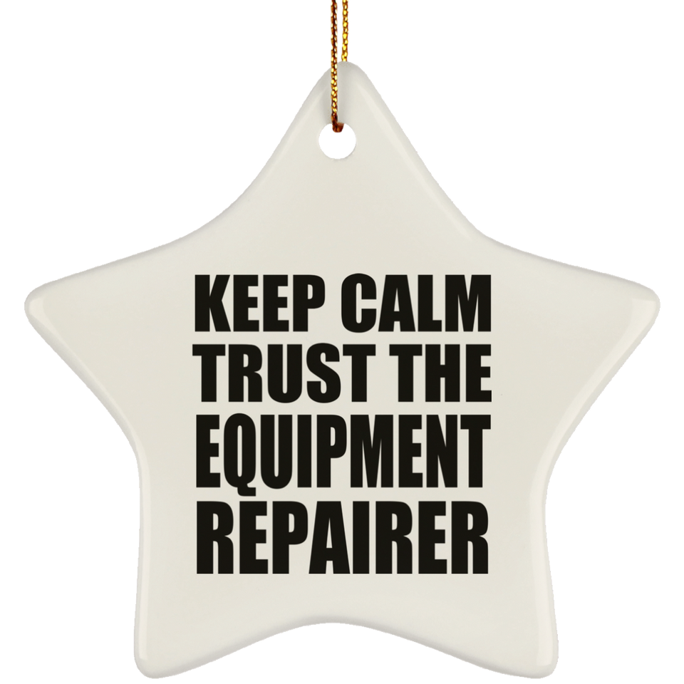 Keep Calm and Trust The Equipment Repairer - Star Ornament