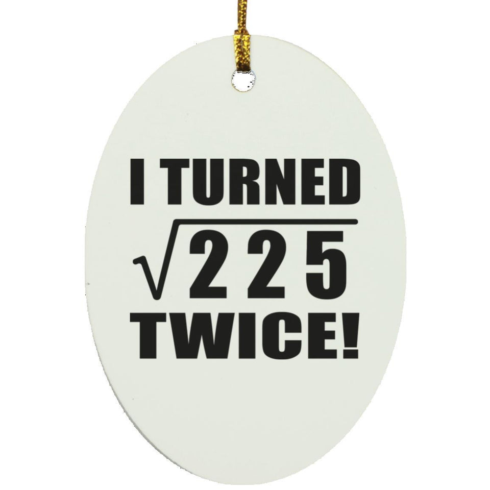 30th Birthday I Turned Square Root of 225 Twice - Oval Ornament