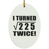 30th Birthday I Turned Square Root of 225 Twice - Oval Ornament