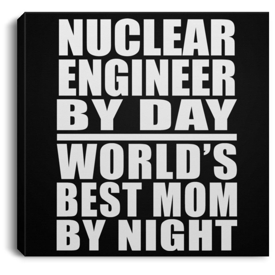 Nuclear Engineer By Day World's Best Mom By Night - Canvas Square